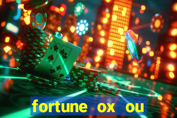 fortune ox ou fortune tiger